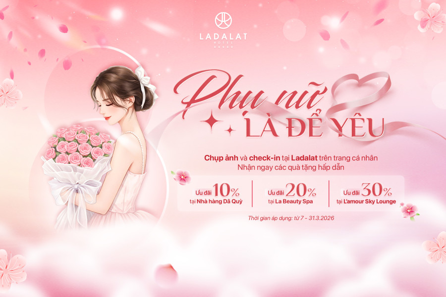 PHỤ NỮ LÀ ĐỂ YÊU - HÓA NÀNG THƠ VÀ NHẬN ĐẶC QUYỀN TẠI LADALAT HOTEL